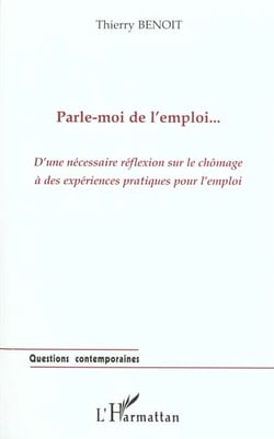 Parle-moi de l'emploi  - d'une necessaire reflexion sur le chomage a des experiences pratiques pour