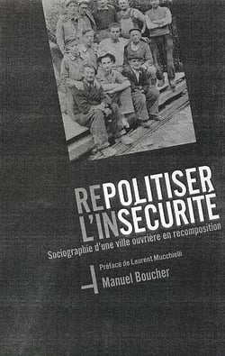 Repolitiser l'insecurite - sociographie d'une ville ouvriere en recomposition