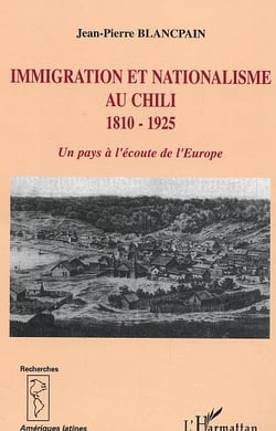 Immigration et nationalisme au Chili 1810-1925 : Un pays à l'écoute de l'Europe