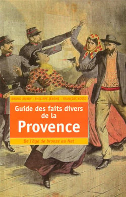 Guide des faits divers de la Provence - de l'âge de bronze au Net