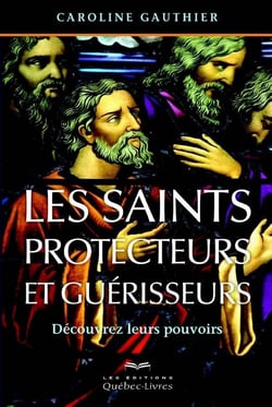 Les saints protecteurs et guérisseurs - découvrez leurs pouvoirs (4e édition)