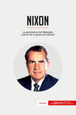 Nixon : la presidencia del Watergate y del fin de la guerra de Vietnam