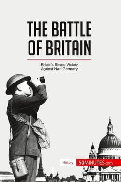 The Battle of Britain : Britain's Strong Victory Against Nazi Germany