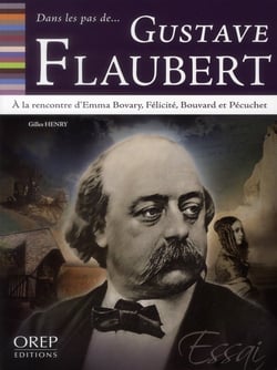 Dans les pas de... - gustave flaubert - à la rencontre d'emma bovary, félicité, bouvard et pécuchet