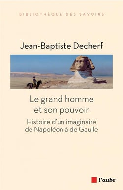 Le grand homme et son pouvoir - histoire d'un imaginaire de Napoléon à de Gaulle
