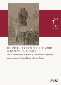 Regards croisés sur les arts à Genève (1846-1896) - de la révolution radicale à l'Exposition nationale