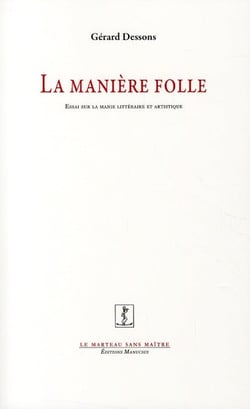 La manière folle - essai sur la manie littéraire et artistique
