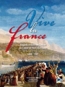 Vive la France - regards croisés sur l'union du Comté de Nice à la France 1860-1947