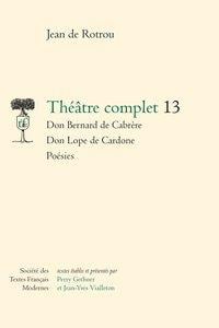 Théâtre complet t.13 - Don Bernard de Cabrère - Don Lope de Cardone - poésies