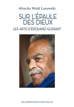 Sur l'épaule des dieux : les arts d'edouard glissant