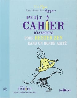 Petit cahier d'exercices : pour rester zen dans un monde agité