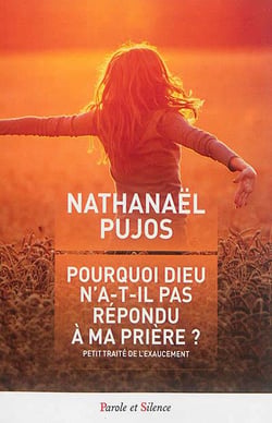 Pourquoi Dieu n'a-t-il pas répondu à ma prière ? - petit traité de l'exaucement