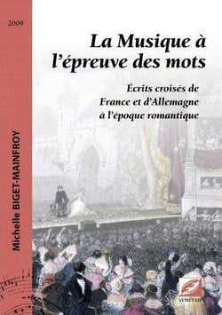 La musique à l'épreuve des mots - écrits croisés de france et d'allemagne à l'époque romantique