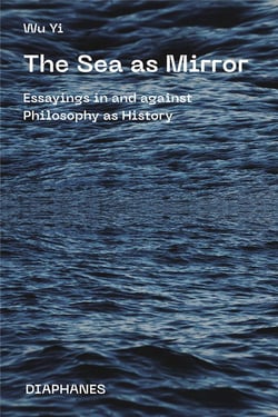 The sea as mirror : essayings in and against philosophy as history