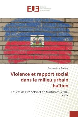 Violence et rapport social dans le milieu urbain haïtien : Les cas de Cité Soleil et de Martissant, 2004-2012