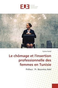 Le chômage et l'insertion professionnelle des femmes en Tunisie : Préface : Pr. Bousnina Adel