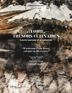 La Loire, trésors culinaires : Fleuve sauvage et nourricier (20 poissons d'eau douce cuisinés en 50 recettes)