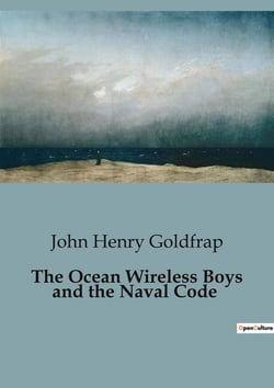 The Ocean Wireless Boys and the Naval Code : Adventures and Intrigue on the High Seas