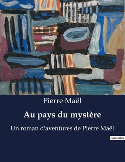 Au pays du mystère : Un roman d'aventures de Pierre Maël