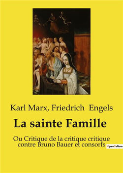 La sainte Famille : Ou Critique de la critique critique contre Bruno Bauer et consorts