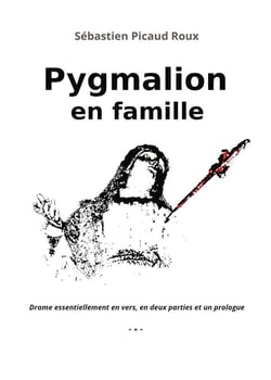 Pygmalion en famille : Drame essentiellement en vers, en deux parties et un prologue