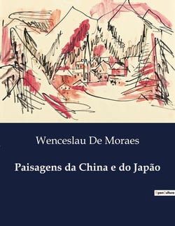 Paisagens da China e do Japão : Explorações Culturais e Naturais do Extremo Oriente