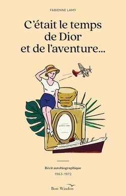 C'était le temps de Dior et de l'aventure... Récit autobiographique (1963-1972)