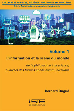 L'information et la scène du monde t.1 - de la philosophie à la science, l'univers des formes et des communications