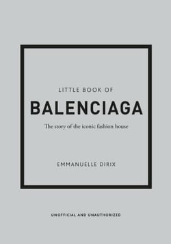 Little book of balenciaga : the story of the iconic fashion house