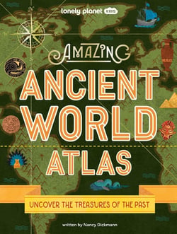 Amazing ancient world atlas : uncover the treasures of the past