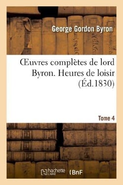 Oeuvres completes de lord byron. t. 4. heures de loisir