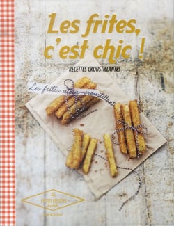 Les frites, c'est chic ! recettes croustillantes