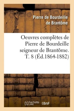 Oeuvres completes de pierre de bourdeille seigneur de brantome. t. 8 (ed.1864-1882)