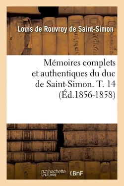 Memoires complets et authentiques du duc de saint-simon. t. 14 (ed.1856-1858)