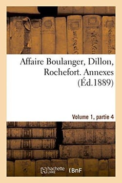 Affaire boulanger, dillon, rochefort, volume 1, partie 4 annexes