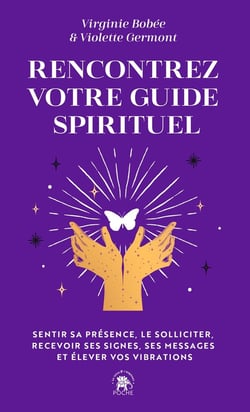 Rencontrez votre guide spirituel : Sentir sa présence, le solliciter, recevoir ses signes, ses messages et élever vos vibrations