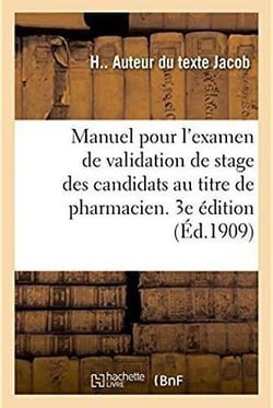 Manuel pour l'examen de validation de stage des candidats au titre de pharmacien. 3e édition : Décret du 31 août 1878 et règlement du 30 décembre 1878