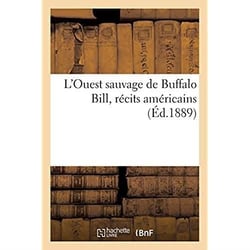 L'Ouest sauvage de Buffalo Bill, récits américains : description illustrée et aperçus de faits historiques