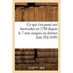 Récit véritable de ce qui s'est passé aux barricades en 1788 : depuis le 7 may jusques au dernier Juin en suivant, descrites en vers burlesque