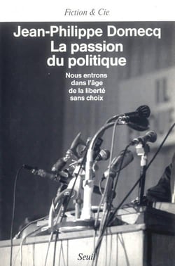 La passion du politique. nous entrons dans l'age de la liberte sans choix