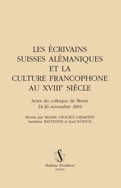 Les écrivains suisses alémaniques et la culture francophone au xviiie siècle - actes du colloque de berne 24-26 novembre 2004