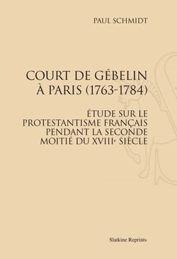 Court de gébelin à paris 1763-1784 - étude sur le protestantisme français pendant la seconde moitié du xviiie siècle