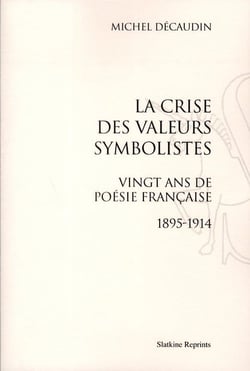 La crise des valeurs symbolistes - vingt ans de poésie française (1895-1914)