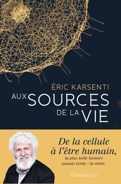 Aux sources de la vie - de la cellule à l'être humain, la plus belle histoire jamais écrite : la nôtre