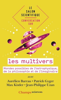 Les multivers - mondes possibles de l'astrophysique, de la philosophie et de l'imaginaire
