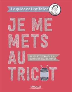 Je me mets au tricot - bases et techniques du tricot d'aujourd'hui