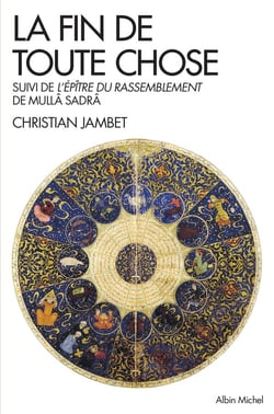 La fin de toute chose - l'Epître du rassemblement de Mullâ Sadrâ