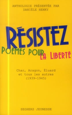 Résistez - combattre pour la liberté : Char, Aragon, Éluard et tous les autres