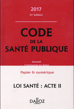 CODE DE LA SANTE PUBLIQUE 2017, ANNOTE ET COMMENTE EN LIGNE