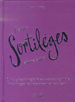 PETITS SORTILEGES ENTRE AMIS : ELIXIRS, GRIS-GRIS,